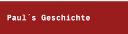 Paul´s Geschichte