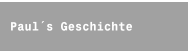Paul´s Geschichte